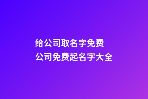 给公司取名字免费 公司免费起名字大全-第1张-公司起名-玄机派